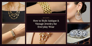 How to Style Antique & Vintage Jewelry for Everyday Wear